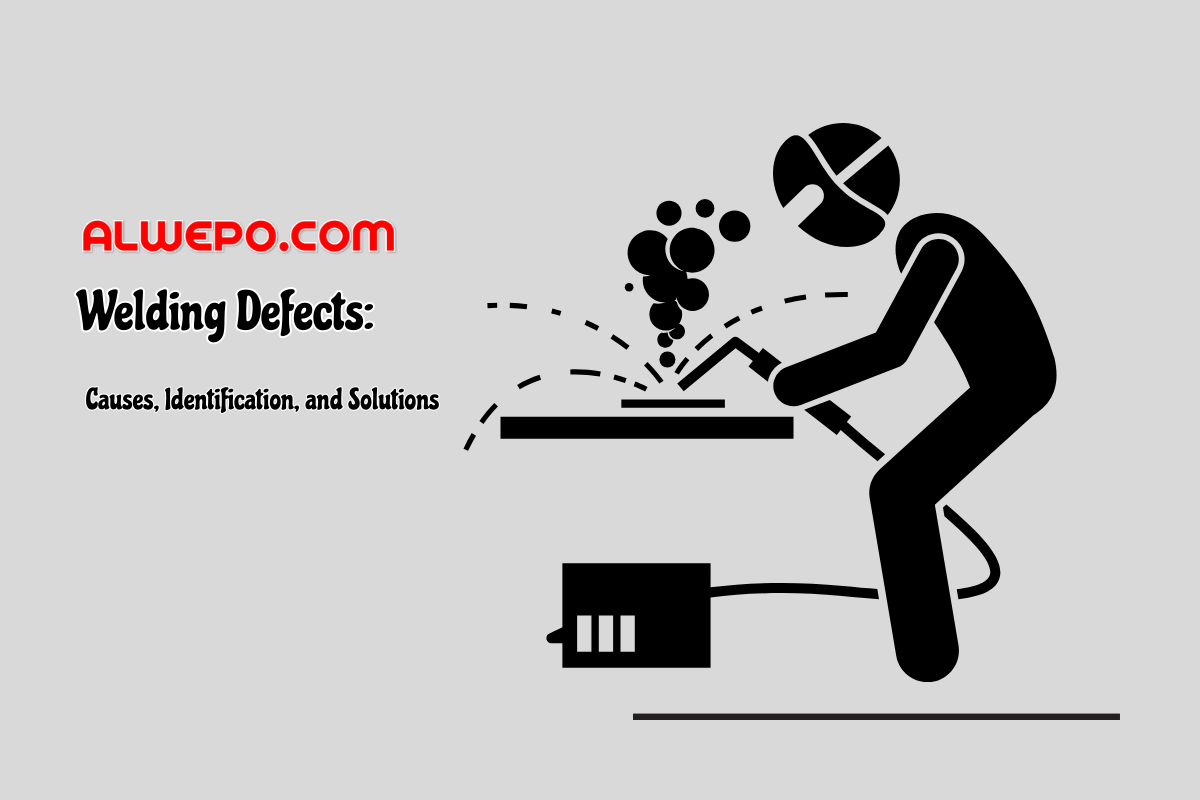 17 Welding Defects: Causes, Identification, and Solutions