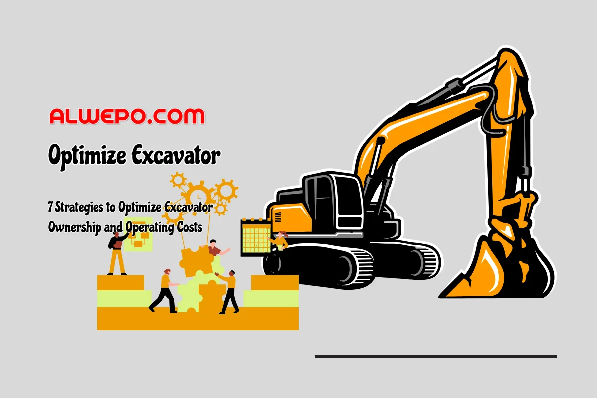 7 Strategies to Optimize Excavator Ownership and Operating Costs