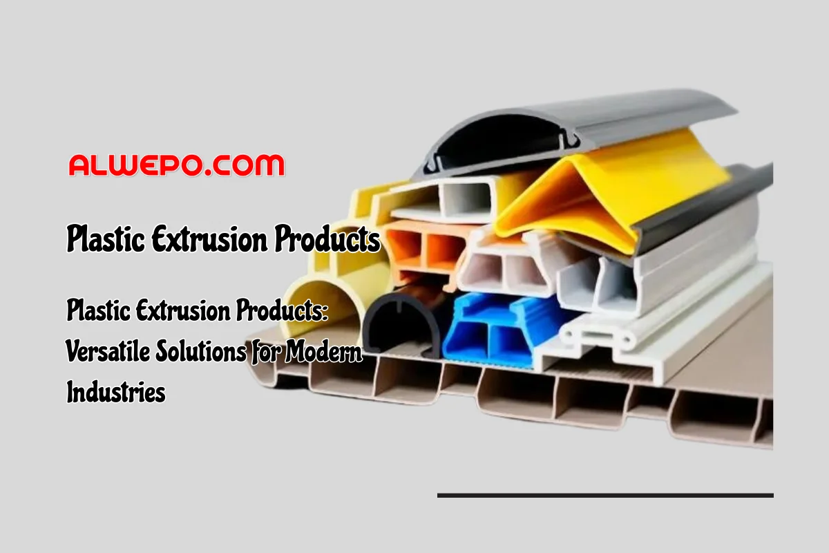 Plastic Extrusion Products: Versatile Solutions for Modern Industries