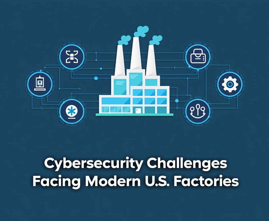 Cybersecurity Challenges Facing Modern U.S. Factories