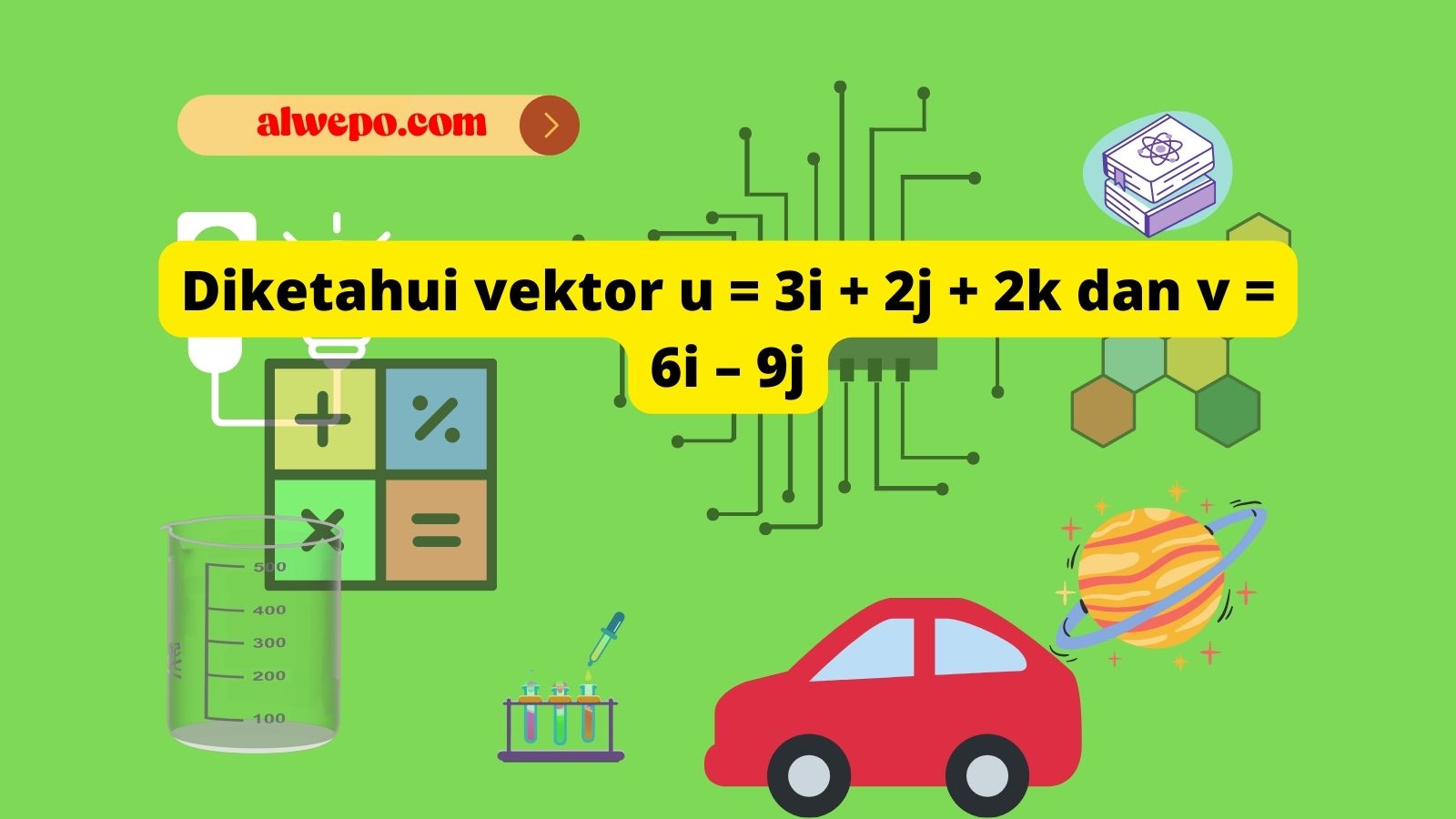 Diketahui vektor u = 3i + 2j + 2k dan v = 6i – 9j
