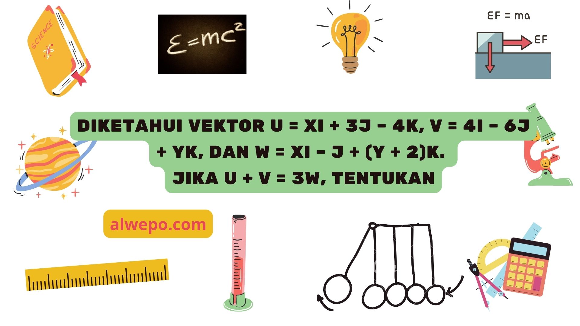 Diketahui vektor u = xi + 3j – 4k, v = 4i – 6j + yk, dan w = xi – j + (y + 2)k. Jika u + v = 3w, tentukan