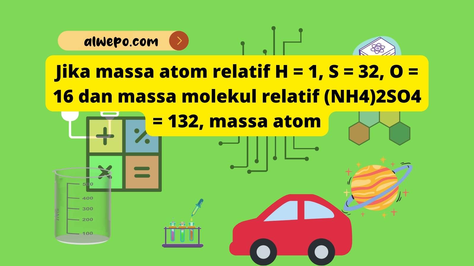 Hitunglah, Jika massa atom relatif H = 1, S = 32, O = 16 dan massa molekul relatif (NH4)2SO4 = 132, massa atom