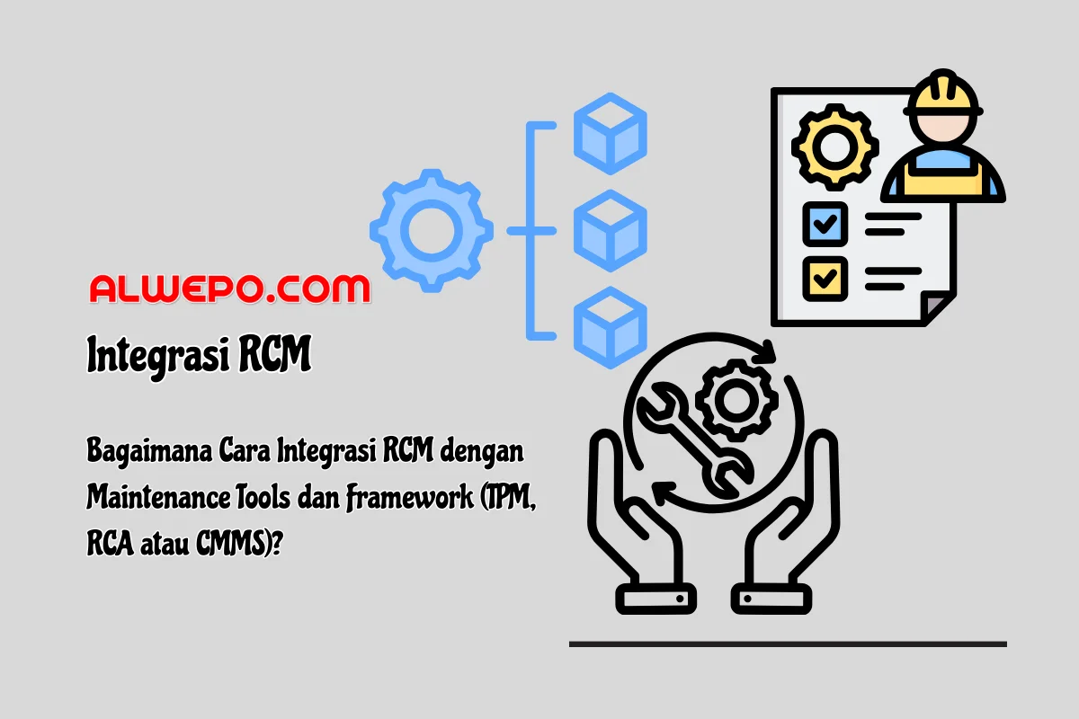 Bagaimana Cara Integrasi RCM dengan Maintenance Tools dan Framework (TPM, RCA atau CMMS)?