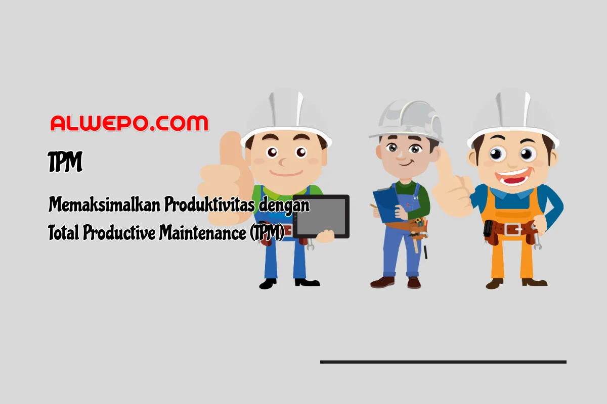 Memaksimalkan Produktivitas dengan Total Productive Maintenance (TPM)